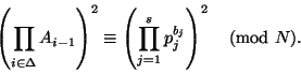 \begin{displaymath}
\left(\prod_{i\in\Delta\hbox to0pt{\phantom{j}\hss}}^{\phan...
...ight)^2\equiv \left(\prod_{j=1}^{s}p_j^{b_j}\right)^2\pmod N.
\end{displaymath}