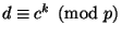 $ d\equiv c^k\pmod p$