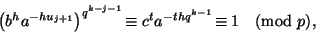 \begin{displaymath}
\left(b^ha^{-hu_{j+1}}\right)^{q^{k-j-1}}\!\equiv c^t
a^{-thq^{k-1}}\!\equiv1
\pmod p,
\end{displaymath}