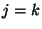 $ j=k$