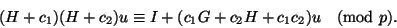 \begin{displaymath}
(H+c_1)(H+c_2)u\equiv I+(c_1G+c_2H+c_1c_2)u\pmod p.
\end{displaymath}