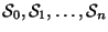 $ {\cal S}_0, {\cal S}_1,\dots,{\cal S}_n$