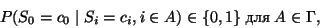\begin{displaymath}
P(S_0=c_0 \mid S_i=c_i, i \in A)\in \{0,1\}\;
{\mbox {для}}\; A\in \Gamma ,
\tag{1}
\end{displaymath}