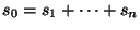 $ s_0 =
s_1+\dots+s_{n}$